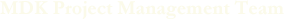 MDK Project Management Team